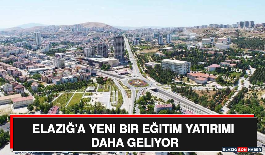 Elazığ’a Yeni Bir Eğitim Yatırımı Daha Geliyor