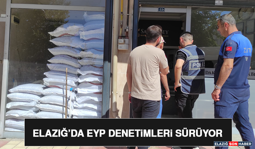Elazığ’da EYP Denetimleri Sürüyor