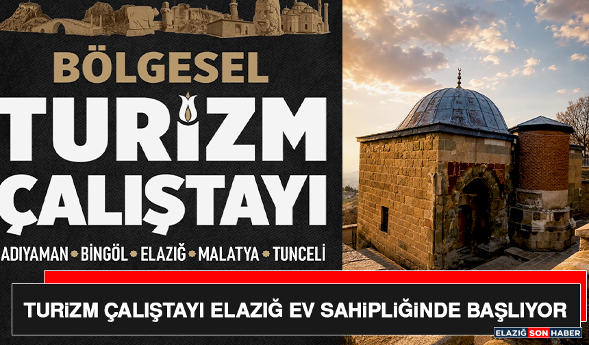 Turizm Çalıştayı Elazığ Ev Sahipliğinde Başlıyor