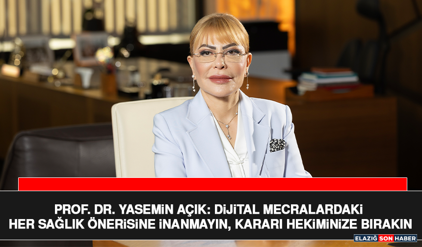 Prof. Dr. Yasemin Açık: Dijital Mecralardaki Her Sağlık Önerisine İnanmayın, Kararı Hekiminize Bırakın