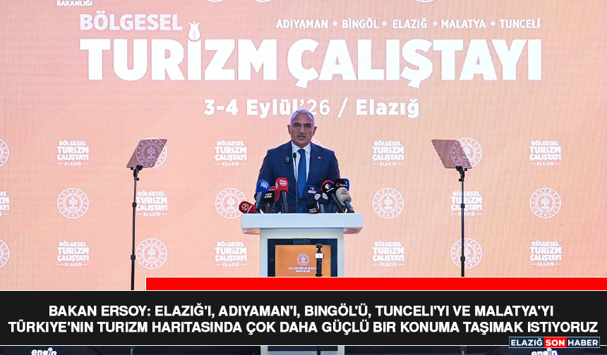 Bakan Ersoy: Elazığ'ı, Adıyaman'ı, Bingöl'ü, Tunceli'yi ve Malatya'yı Türkiye'nin Turizm Haritasında Çok Daha Güçlü Bir