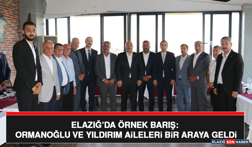 Elazığ’da Örnek Barış: Ormanoğlu ve Yıldırım Aileleri Bir Araya Geldi