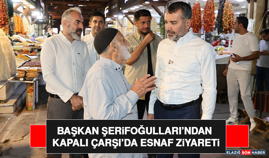 Başkan Şerifoğulları’ndan Kapalı Çarşı’da Esnaf Ziyareti