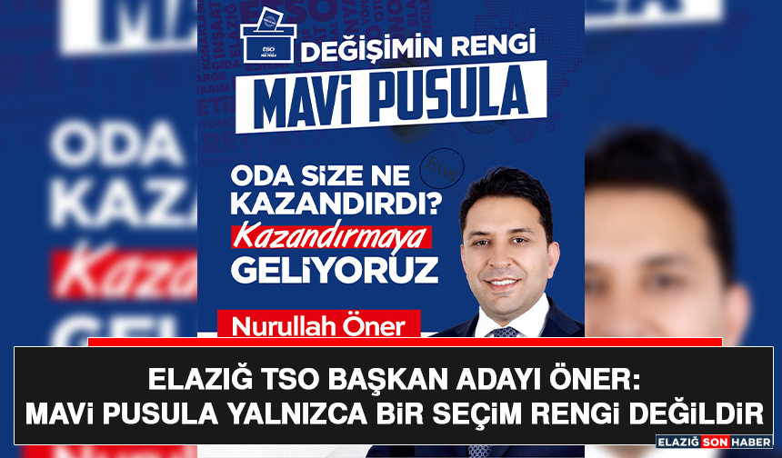 Elazığ TSO Başkan Adayı Öner: Mavi Pusula Yalnızca Bir Seçim Rengi Değildir