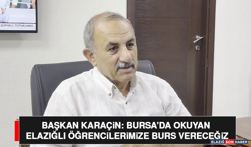 Başkan Karaçin: Bursa’da Okuyan Elazığlı Öğrencilerimize Burs Vereceğiz