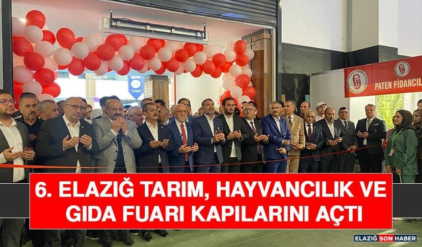 6. Elazığ Tarım, Hayvancılık ve Gıda Fuarı Kapılarını Açtı