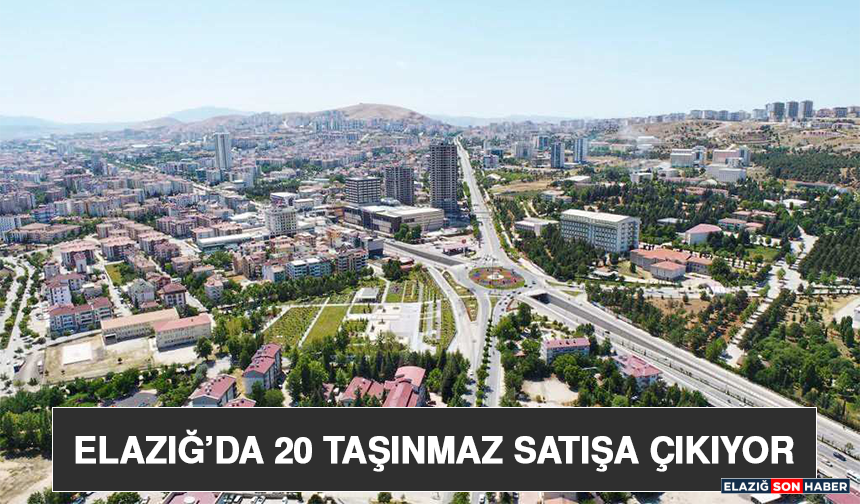 Elazığ’da 20 Taşınmaz Satışa Çıkıyor