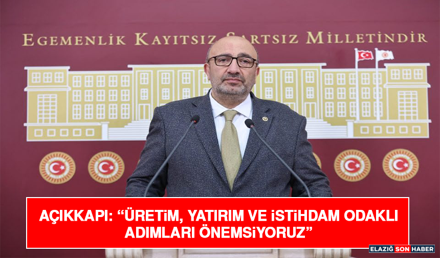 Açıkkapı: “Üretim, Yatırım ve İstihdam Odaklı Adımları Önemsiyoruz”