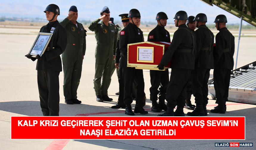 Kalp Krizi Geçirerek Şehit Olan Uzman Çavuş Sevim'in Naaşı Elazığ'a Getirildi