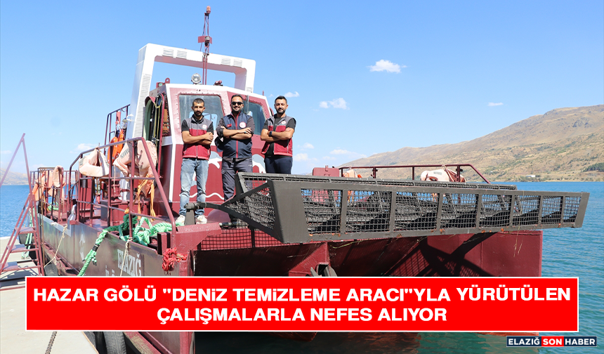 Hazar Gölü "Deniz Temizleme Aracı"Yla Yürütülen Çalışmalarla Nefes Alıyor