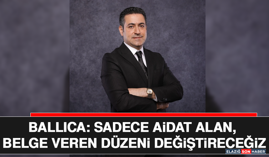 Ballıca: Sadece Aidat Alan, Belge Veren Düzeni Değiştireceğiz