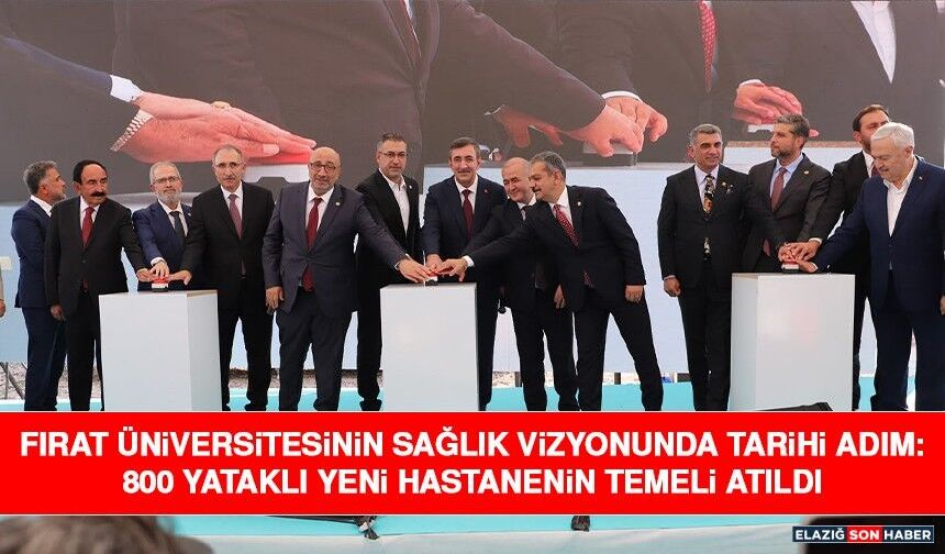 Fırat Üniversitesinin Sağlık Vizyonunda Tarihi Adım: 800 Yataklı Yeni Hastanenin Temeli Atıldı