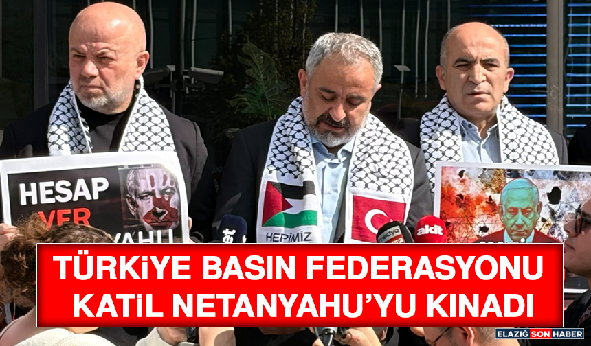 Türkiye Basın Federasyonu Katil Netanyahu’yu Kınadı