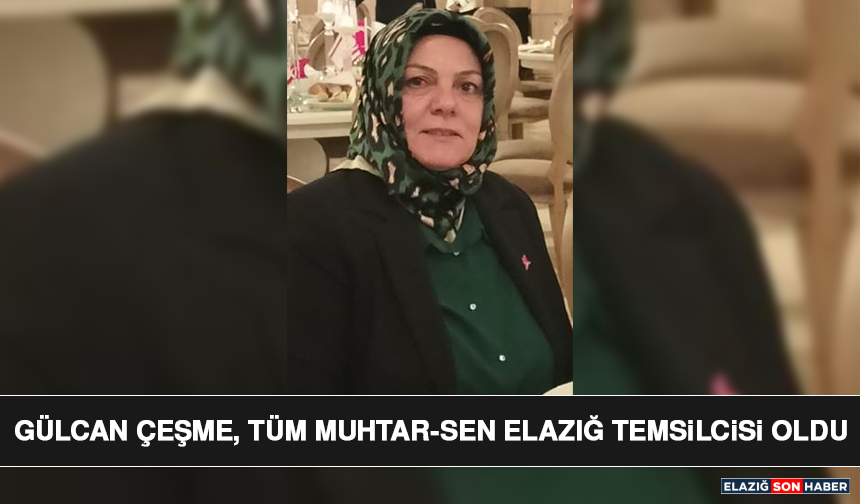 Gülcan Çeşme, Tüm Muhtar-Sen Elazığ Temsilcisi Oldu