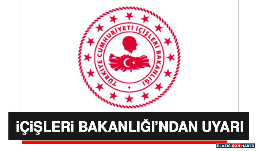 İçişleri Bakanlığı’ndan Uyarı