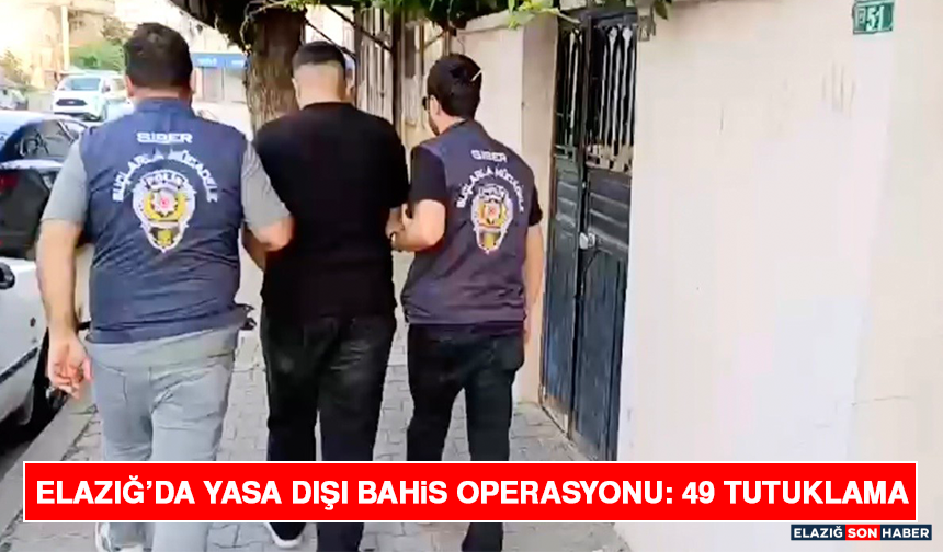 Elazığ’da Yasa Dışı Bahis Operasyonu: 49 Tutuklama