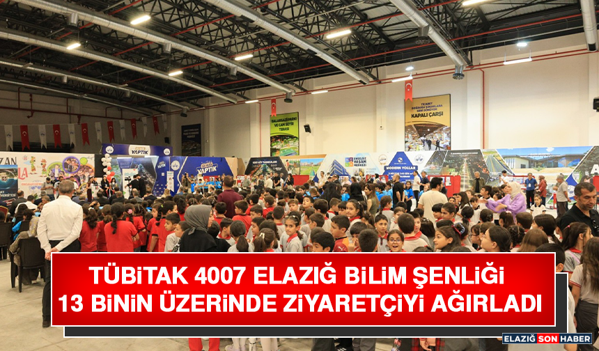 TÜBİTAK 4007 Elazığ Bilim Şenliği 13 Binin Üzerinde Ziyaretçiyi Ağırladı