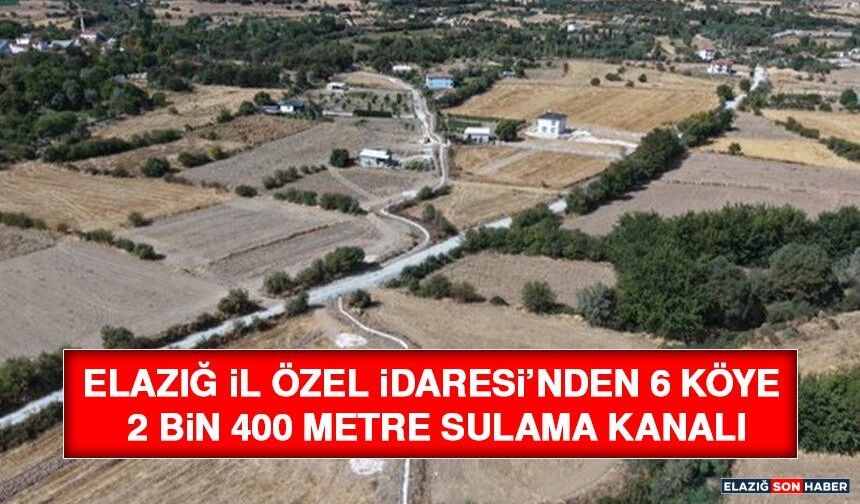 Elazığ İl Özel İdaresi’nden 6 Köye 2 Bin 400 Metre Sulama Kanalı