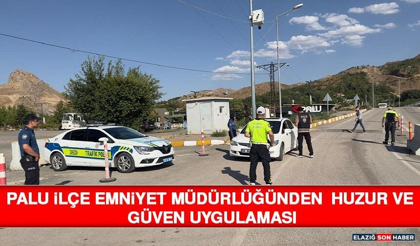 Palu İlçe Emniyet Müdürlüğünden Huzur ve Güven Uygulaması