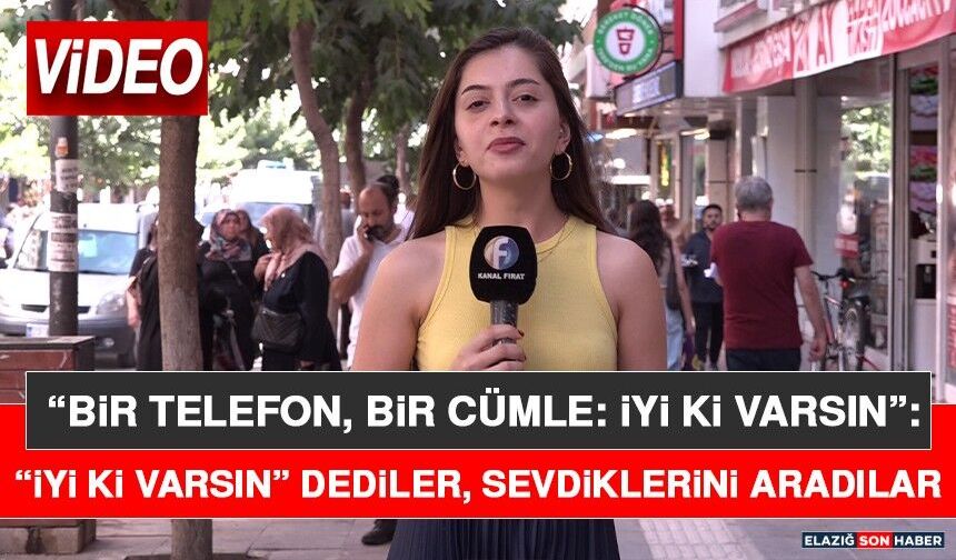“Bir Telefon, Bir Cümle: İyi Ki Varsın”: “İyi Ki Varsın” Dediler, Sevdiklerini Aradılar