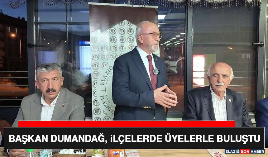 Başkan Dumandağ, İlçelerde Üyelerle Buluştu