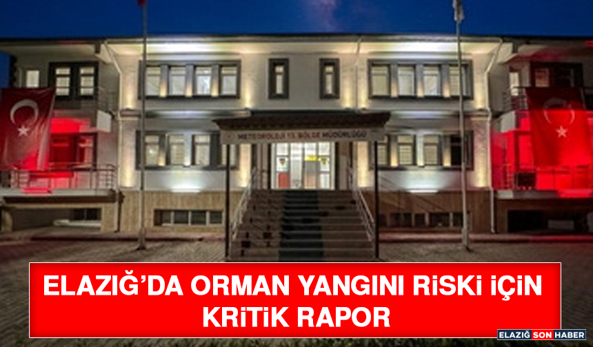 Elazığ’da Orman Yangını Riski İçin Kritik Rapor