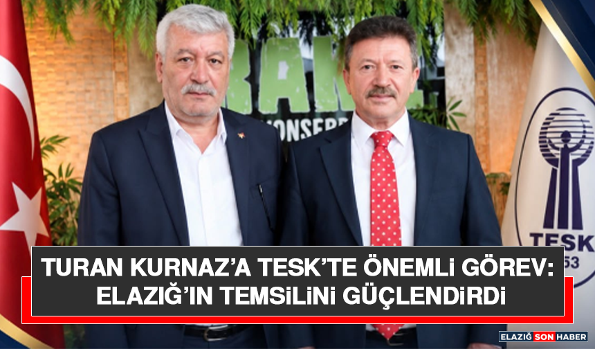 Turan Kurnaz’a TESK’te Önemli Görev: Elazığ’ın Temsilini Güçlendirdi