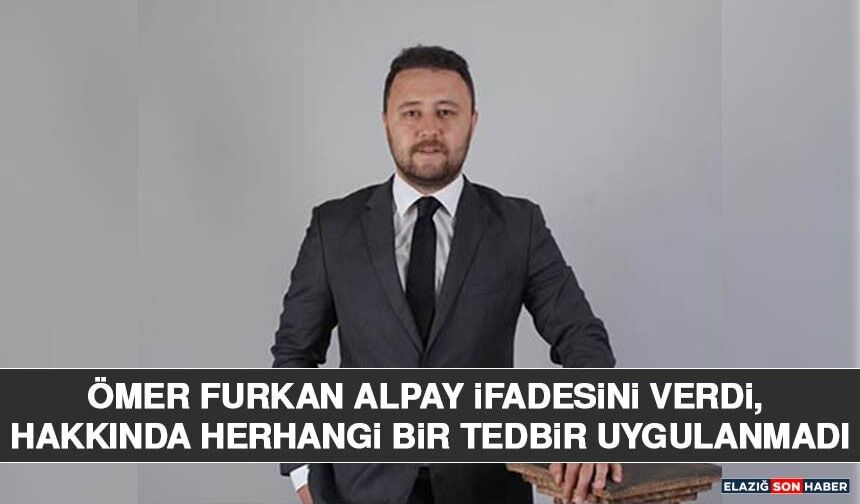 Ömer Furkan Alpay İfadesini Verdi, Hakkında Herhangi Bir Tedbir Uygulanmadı