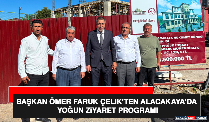 Başkan Ömer Faruk Çelik’ten Alacakaya’da Yoğun Ziyaret Programı