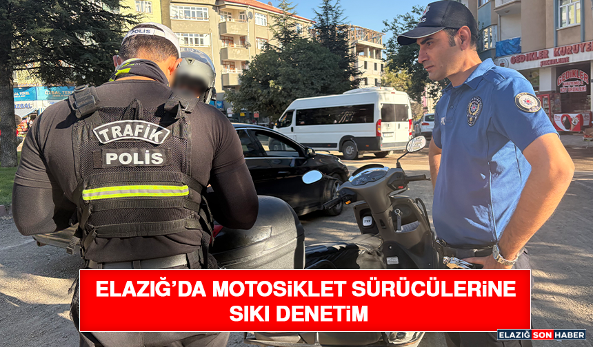 Elazığ’da Motosiklet Sürücülerine Sıkı Denetim