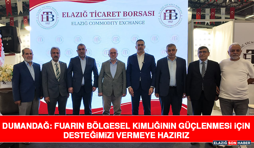 Dumandağ: Fuarın Bölgesel Kimliğinin Güçlenmesi İçin Desteğimizi Vermeye Hazırız