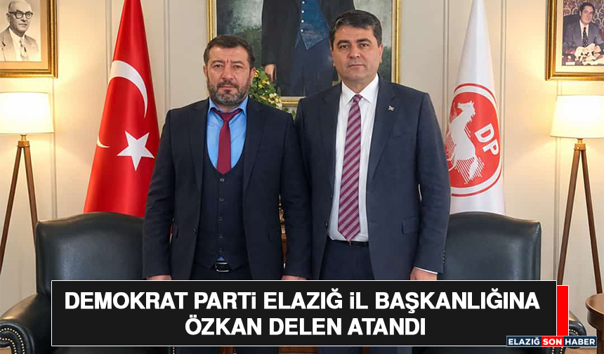 Demokrat Parti Elazığ İl Başkanlığına Özkan Delen Atandı