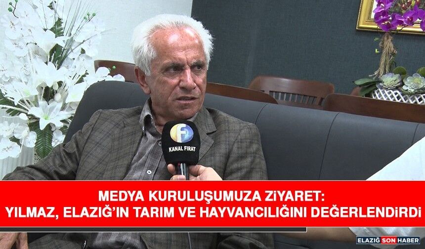 Medya Kuruluşumuza Ziyaret: Yılmaz, Elazığ’ın Tarım ve Hayvancılığını Değerlendirdi