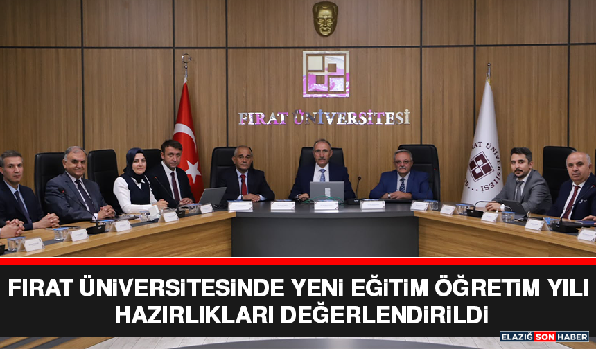 Fırat Üniversitesinde Yeni Eğitim Öğretim Yılı Hazırlıkları Değerlendirildi