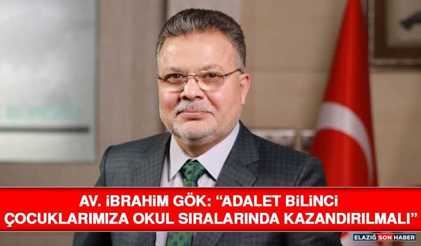 Av. İbrahim Gök: “Adalet Bilinci Çocuklarımıza Okul Sıralarında Kazandırılmalı”