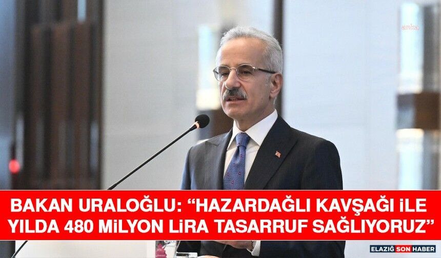 Bakan Uraloğlu: “Hazardağlı Kavşağı ile Yılda 480 Milyon Lira Tasarruf Sağlıyoruz”