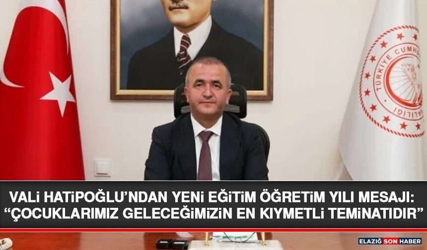 Vali Hatipoğlu’ndan Yeni Eğitim Öğretim Yılı Mesajı: “Çocuklarımız Geleceğimizin En Kıymetli Teminatıdır”