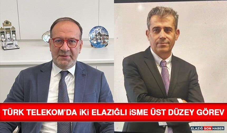 Türk Telekom’da İki Elazığlı İsme Üst Düzey Görev