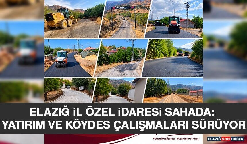 Elazığ İl Özel İdaresi Sahada: Yatırım ve KÖYDES Çalışmaları Sürüyor