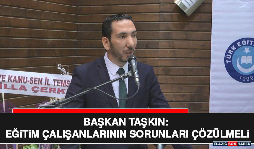Başkan Taşkın: Eğitim Çalışanlarının Sorunları Çözülmeli