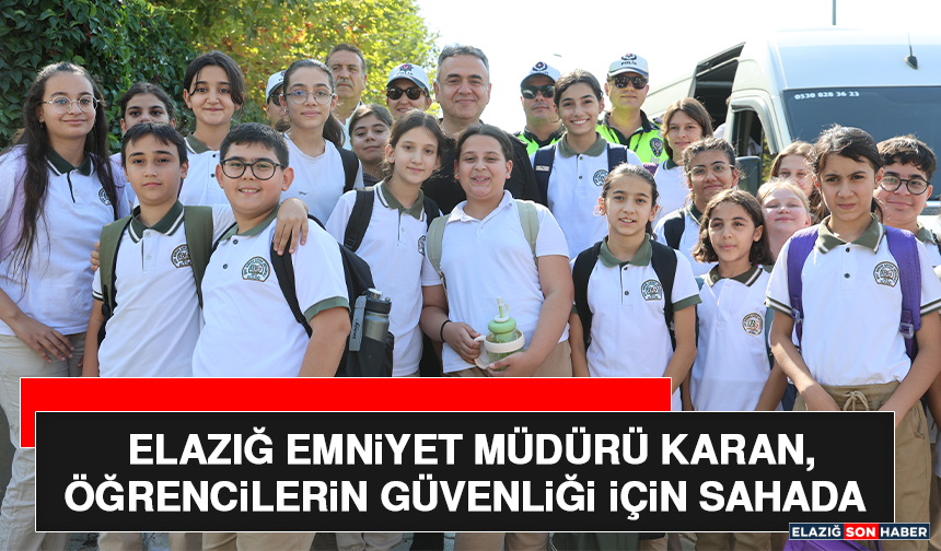 Elazığ Emniyet Müdürü Karan, Öğrencilerin Güvenliği İçin Sahada