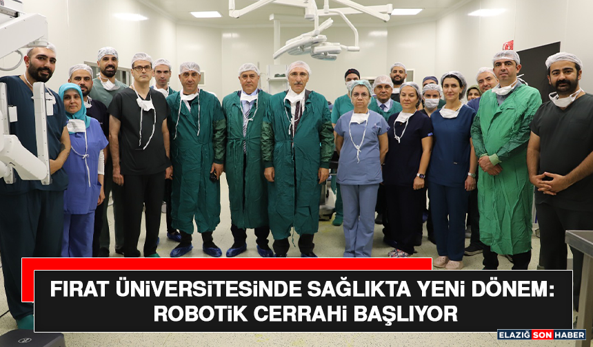 Fırat Üniversitesinde Sağlıkta Yeni Dönem: Robotik Cerrahi Başlıyor