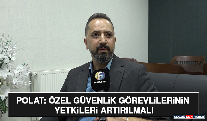 Polat: Özel Güvenlik Görevlilerinin Yetkileri Artırılmalı