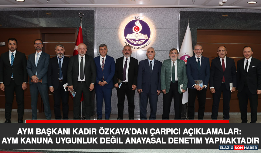 AYM Başkanı Kadir Özkaya’dan Çarpıcı Açıklamalar: AYM Kanuna Uygunluk Değil Anayasal Denetim Yapmaktadır