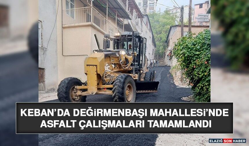 Keban’da Değirmenbaşı Mahallesi’nde Asfalt Çalışmaları Tamamlandı