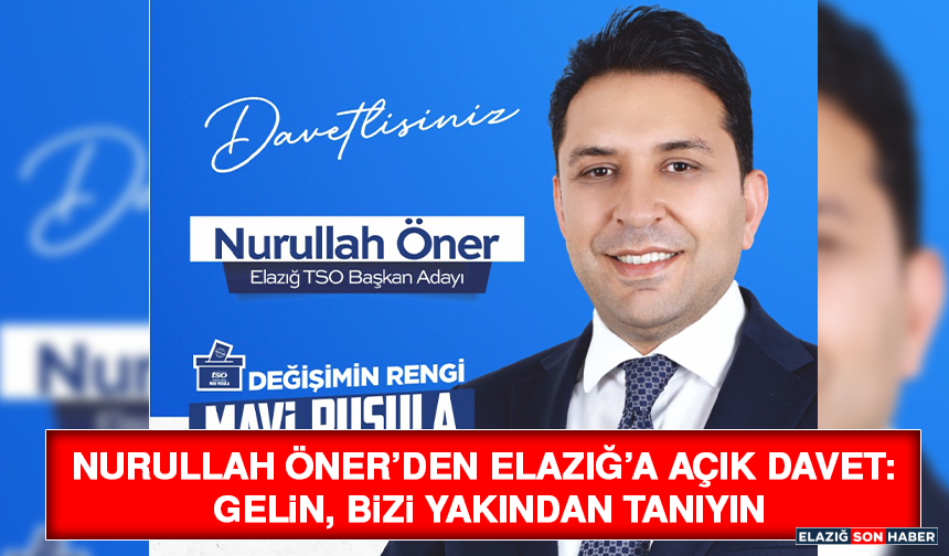 Nurullah Öner’den Elazığ’a Açık Davet: Gelin, Bizi Yakından Tanıyın