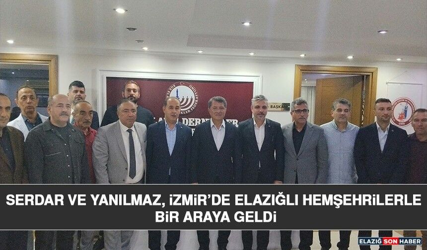 Serdar ve Yanılmaz, İzmir’de Elazığlı Hemşehrilerle Bir Araya Geldi