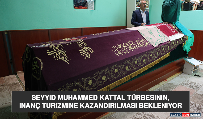 Seyyid Muhammed Kattal Türbesinin, İnanç Turizmine Kazandırılması Bekleniyor