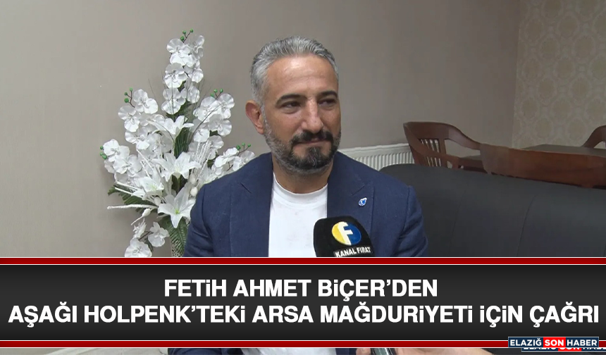 Fetih Ahmet Biçer’den Aşağı Holpenk’teki Arsa Mağduriyeti İçin Çağrı