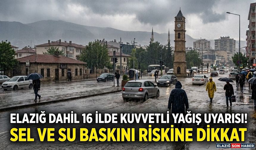 Elazığ Dahil 16 İlde Kuvvetli Yağış Uyarısı! Sel ve Su Baskını Riskine Dikkat